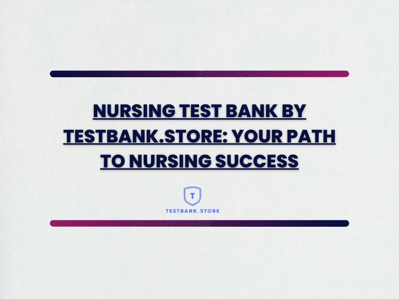 Nursing Test Bank by testbank.store: Your Path to Nursing Success